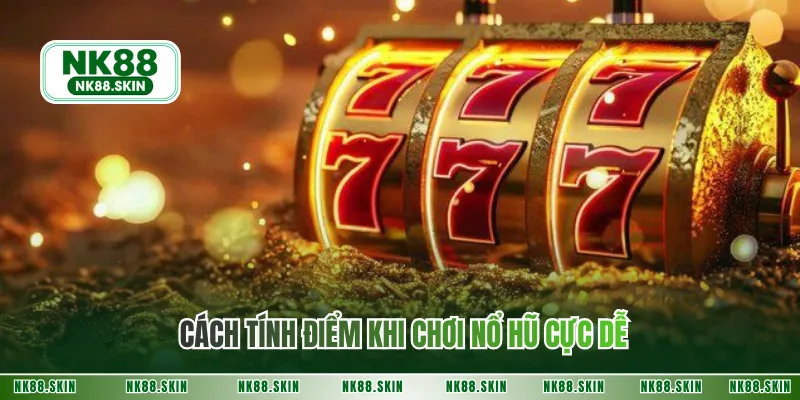 Cách tính điểm khi chơi nổ hũ cực dễ